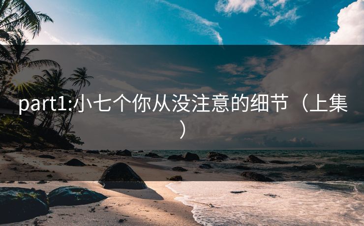 part1:小七个你从没注意的细节（上集）
